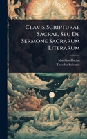Clavis Scripturae Sacrae, Seu De Sermone Sacrarum Literarum (Latin Edition) 1024485838 Book Cover