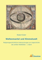 Weltenmantel und Himmelszelt: Religionsgeschichtliche Untersuchungen zur Urgeschichte des antiken Weltbildes - 1. Band 3965066447 Book Cover