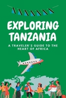 Exploring Tanzania: A travelers guide to the heart of Africa: A Guide for the Modern Explorer B0BSJC3K1J Book Cover