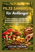 Pilze sammeln für Anfänger: Ein unverzichtbarer Leitfaden zur Bestimmung essbarer Pilze, zur sicheren Sammlung und zur saisonalen Ernte in der Natur (German Edition) B0GVN2G8LN Book Cover