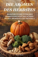 DIE AROMEN DES HERBSTES: REZEPTBUCH MIT TYPISCHEN HERBSTGERICHTEN MIT KÜRBIS, PILZEN, BROKKOLI UND TRÜFFELN B0FWCMJKQ9 Book Cover