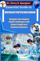 ESSENTIAL GUIDE TO NEUROCYSTICERCOSIS: Navigate Neurological Health Challenges with Expert Insight and Practical Solutions B0FPD3DRS4 Book Cover