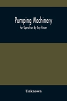 Pumping Machinery: For Operation by any Power: Single and Double Acting Triplex Pumps For Various Services, Deep Well Power Working Heads, Artesian ... by the Deming Company, Salem, Ohio, U.S.A 9354485421 Book Cover