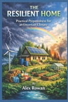 The Resilient Home: Practical Preparedness for an Uncertain Climate (The Resilient Home Series) B0GPXCZQCL Book Cover