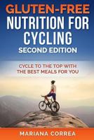 GLUTEN FREE NUTRITION For CYCLING SECOND EDITION: CYCLE To THE TOP WITH THE BEST MEALS FOR YOU 1985718820 Book Cover