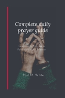 Complete daily prayer guide: Learning to Pray like a Powerful Prayer Warrior B0BVCPDP8Z Book Cover
