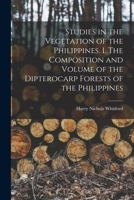 Studies in the vegetation of the Philippines. I. The composition and volume of the dipterocarp forests of the Philippines - Primary Source Edition 1017013705 Book Cover