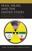 Iran, Israel, and the United States: The Politics of Counter-Proliferation Intelligence 1498569757 Book Cover