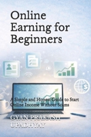 Online Earning for Beginners: A Simple and Honest Guide to Start Online Income Without Scams (Future Skills Mastery Series) B0GBTYNPD1 Book Cover