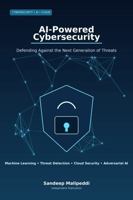 AI-Powered Cybersecurity: Defending Against the Next Generation of Threats: A Practical Guide to Machine Learning, Threat Detection, Cloud Security, and Adversarial AI B0HC9J6MMG Book Cover
