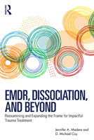 EMDR, Dissociation, and Beyond: Reexamining and Expanding the Frame for Impactful Trauma Treatment 103271235X Book Cover