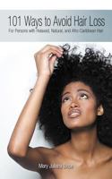 101 Ways to Avoid Hair Loss: For Persons with Relaxed, Natural, and Afro-Caribbean Hair 1468566563 Book Cover
