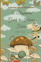A Beginners Guide to House Fairies B0D17HFYL1 Book Cover