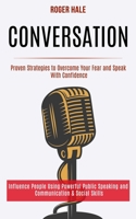 Conversation: Influence People Using Powerful Public Speaking and Communication & Social Skills (Proven Strategies to Overcome Your Fear and Speak With Confidence) 1989990177 Book Cover