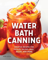 Water Bath Canning: Creative Recipes for Pickles, Salsas, Jams, Jellies, and More 163807920X Book Cover