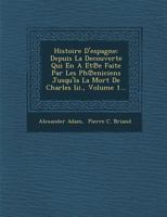 Histoire D'Espagne: Depuis La Decouverte Qui En a Et E Faite Par Les PH Eniciens Jusqu'la La Mort de Charles III., Volume 1... 1249953111 Book Cover