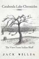 Catahoula Lake Chronicles: The View from Indian Bluff 1463435355 Book Cover