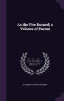 As the Fire Burned; A Volume of Poems 1359468803 Book Cover