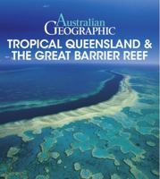 Australian Geographic Tropical QLD & Great Barrier Reef 1925403971 Book Cover