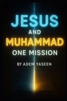 Jesus and Muhammad One Mission: An Invitation to the Truth for the People of the Book B0F88MLDYL Book Cover