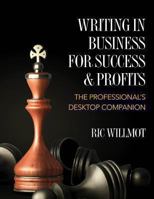 Writing in Business for Success & Profits: The Professional's Desktop Companion 1482381915 Book Cover