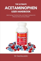 The Ultimate Acetaminophen User Handbook: Safe Dosing, Practical Uses, and Expert Guidance for Effective Pain and Fever Relief B0FLVBQKZL Book Cover