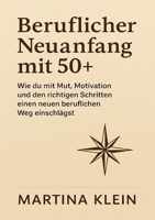 Beruflicher Neuanfang mit 50+: Wie du mit Mut, Motivation und den richtigen Schritten einen neuen beruflichen Weg einschlägst (German Edition) 3819250611 Book Cover