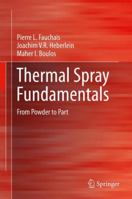 Thermal Spray Fundamentals from Powder to Part 0387283196 Book Cover