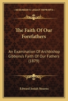 The Faith of Our Forefathers: An Examination of Archbishop Gibbons's Faith of Our Fathers (Classic Reprint) 1166054381 Book Cover