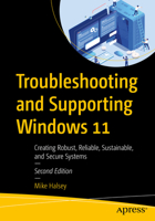 Troubleshooting and Supporting Windows 11: Creating Robust, Reliable, Sustainable, and Secure Systems 1484287274 Book Cover