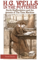 H. G. Wells in the Potteries: North Staffordshire and the Genesis of the Time Machine 1387105469 Book Cover