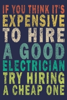 If You Think It's Expensive To Hire A Good Electrician Try Hiring a Cheap One: Funny Vintage Electrician Gifts Journal 1654989614 Book Cover