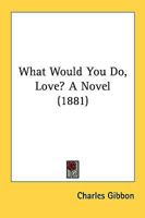 What Would You Do, Love? 1164135465 Book Cover