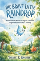 The Brave Little Raindrop: A Gentle Story About Facing the Unknown, Inspired by a Raindrop's Journey B0HBX42KB5 Book Cover