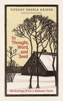 In Thought, Word, and Seed: Reckonings from a Midwest Farm 0802882900 Book Cover