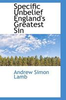 Specific Unbelief England's Greatest Sin 1022118382 Book Cover