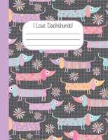 I Love Dachshunds: Sausage Dog Composition Wide Rule Notebook 120 pages 1075076528 Book Cover