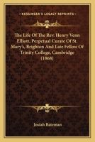 The Life of the Rev. Henry Venn Elliott, M.A., Perpetual Curate of St. Mary's Brighton, and Late Fellow of Trinity College, Cambridge 1173232257 Book Cover