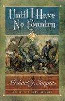 Until I Have No Country: A Novel of the King Phillips War in New England 1888768029 Book Cover