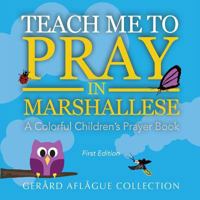 Teach Me to Pray in Marshallese: A Colorful Children's Prayer Book 1534769501 Book Cover