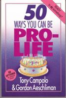 50 Ways You Can Be Prolife (50 Ways Series) 0830813942 Book Cover