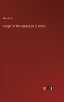 A Digest of the Statute Law of Florida 3368152599 Book Cover