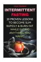 Intermittent Fasting: 20 Proven Lessons to Become Slim Rapidly & Burn Fat While Eating Anything You Want! 1548178144 Book Cover
