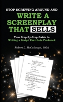 Stop Screwing Around and Write a Screenplay that SELLS: Your Step-By-Step Guide to Writing a Script That Gets Produced (Screenwriting: Stop Screwing Around 1790398908 Book Cover