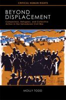 Beyond Displacement: Campesinos, Refugees, and Collective Action in the Salvadoran Civil War 0299250040 Book Cover