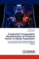 Computed Tomographic Morphometry of Proximal Femur in Malay Population: A cross sectional study in Advanced Medical & Dental Institute and Universiti Sains Malaysia Hospital 3659308188 Book Cover