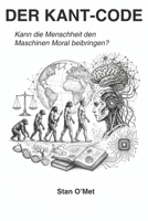 DER KANT-CODE: Kann die Menschheit den Maschinen Moral beibringen? (German Edition) B0H28J6CCR Book Cover