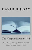 The Hinge in Romans 1 - 8: A critique of N.T.Wright's view of Baptism and Conversion 1499241720 Book Cover