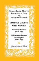 School board minutes, enumeration lists, and account records: Barbour County, West Virginia, Township of Barker, 1870-1890, independent district of Belington, 1893-1899 0788416766 Book Cover