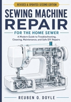 Sewing Machine Repair For The Home Sewer: A Modern Guide to Troubleshooting, Cleaning, Maintenance and Safe DIY Repairs B0HGPXD9P6 Book Cover